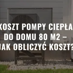 Pompa ciepła na 80m2 ile kW - jak uniknąć przegrzewania i kosztów